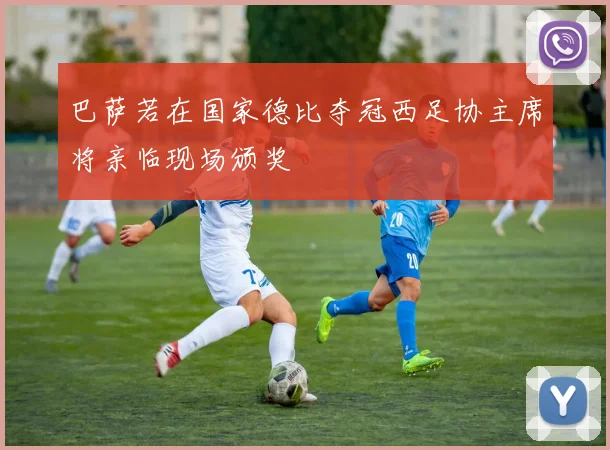 巴萨若在国家德比夺冠西足协主席将亲临现场颁奖