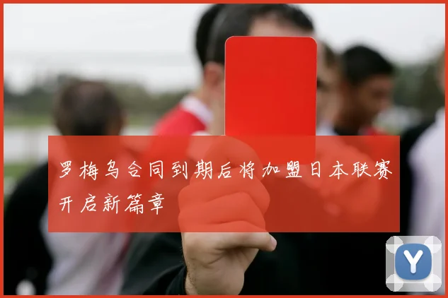 罗梅乌合同到期后将加盟日本联赛开启新篇章